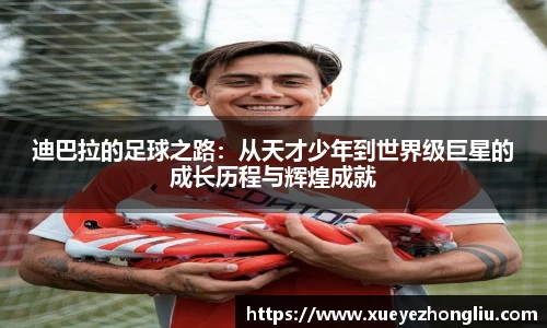 迪巴拉的足球之路：从天才少年到世界级巨星的成长历程与辉煌成就